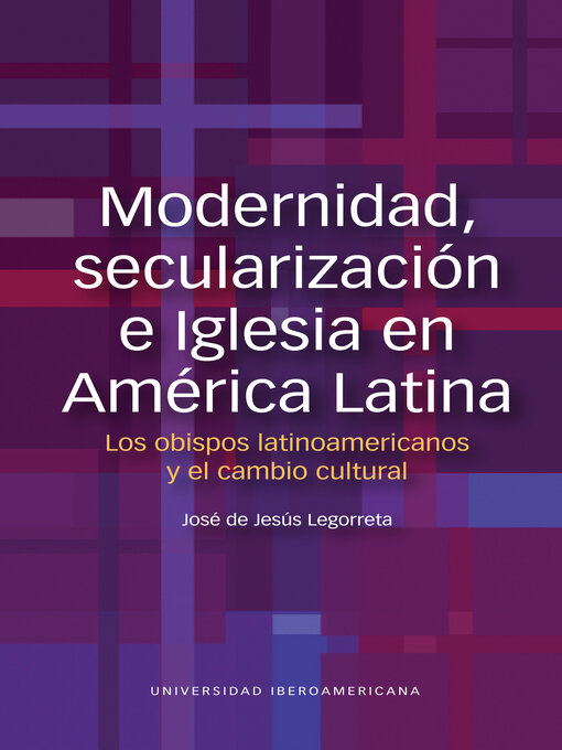 Title details for Modernidad, secularización e Iglesia en América Latina. Los obispos latinoamericanos y el cambio cultural by José de Jesús  Legorreta Zepeda - Available